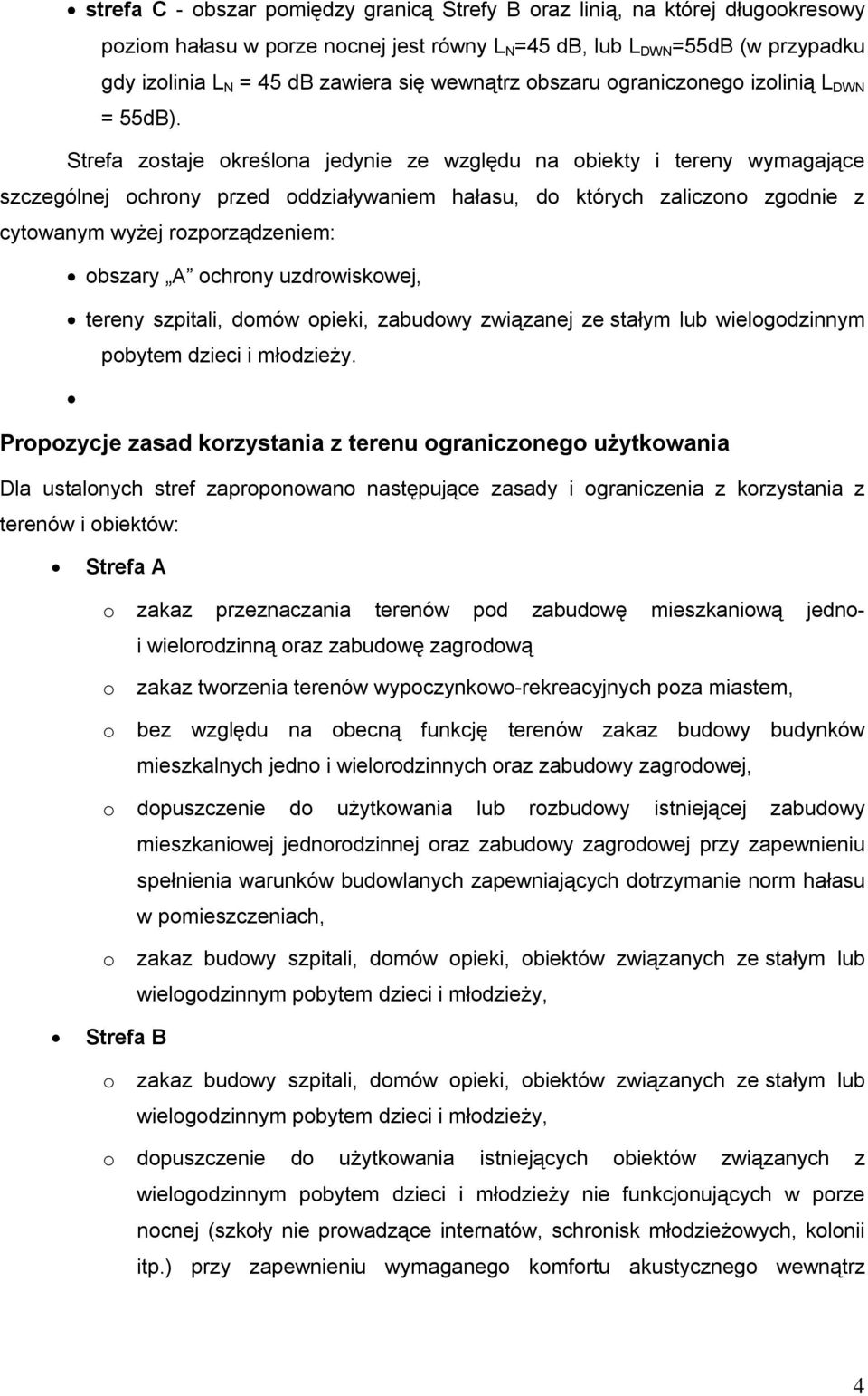 Strefa zostaje określona jedynie ze względu na obiekty i tereny wymagające szczególnej ochrony przed oddziaływaniem hałasu, do których zaliczono zgodnie z cytowanym wyżej rozporządzeniem: obszary A