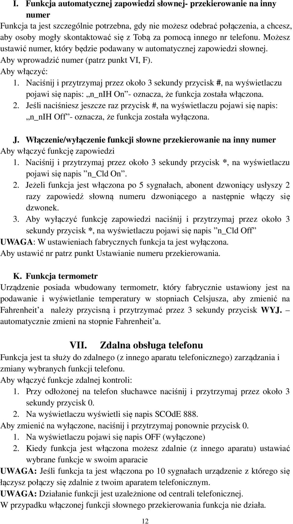 Naciśnij i przytrzymaj przez około 3 sekundy przycisk #, na wyświetlaczu pojawi się napis: n_nih On - oznacza, że funkcja została włączona. 2.