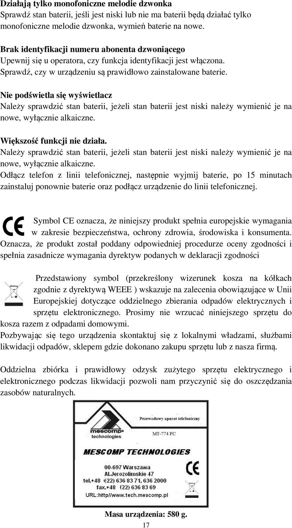 Nie podświetla się wyświetlacz Należy sprawdzić stan baterii, jeżeli stan baterii jest niski należy wymienić je na nowe, wyłącznie alkaiczne. Większość funkcji nie działa.