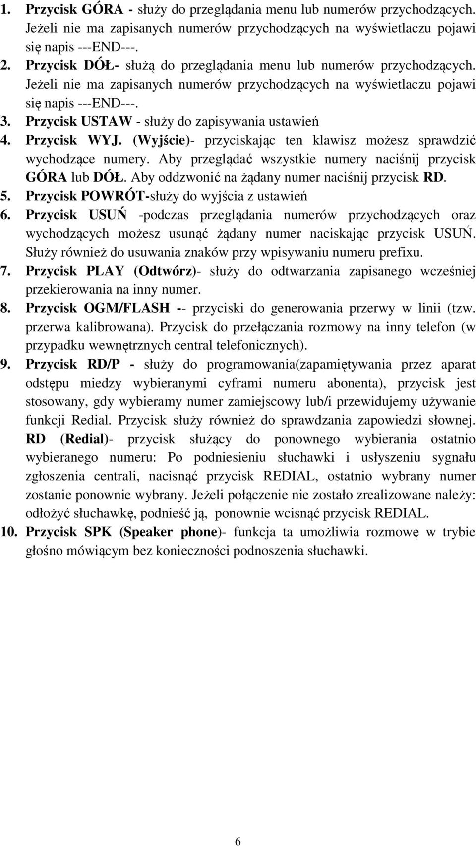 Przycisk USTAW - służy do zapisywania ustawień 4. Przycisk WYJ. (Wyjście)- przyciskając ten klawisz możesz sprawdzić wychodzące numery. Aby przeglądać wszystkie numery naciśnij przycisk GÓRA lub DÓŁ.