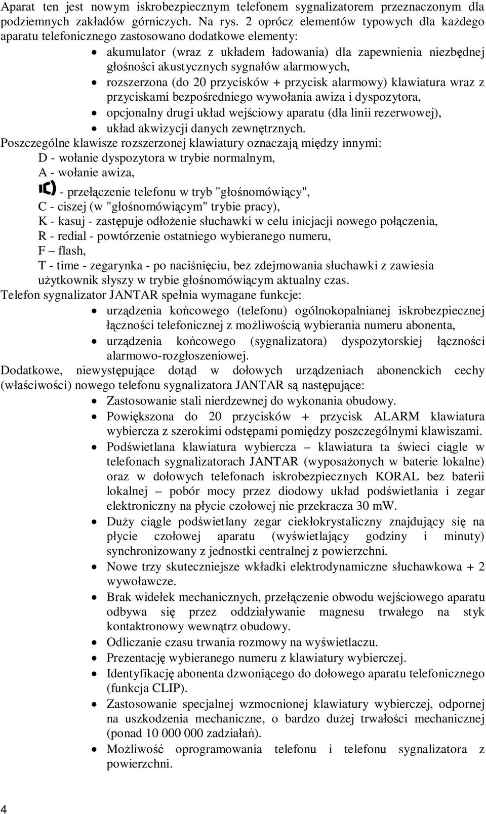 rozszerzona (do 20 przycisków + przycisk alarmowy) klawiatura wraz z przyciskami bezpo redniego wywo ania awiza i dyspozytora, opcjonalny drugi uk ad wej ciowy aparatu (dla linii rezerwowej), uk ad