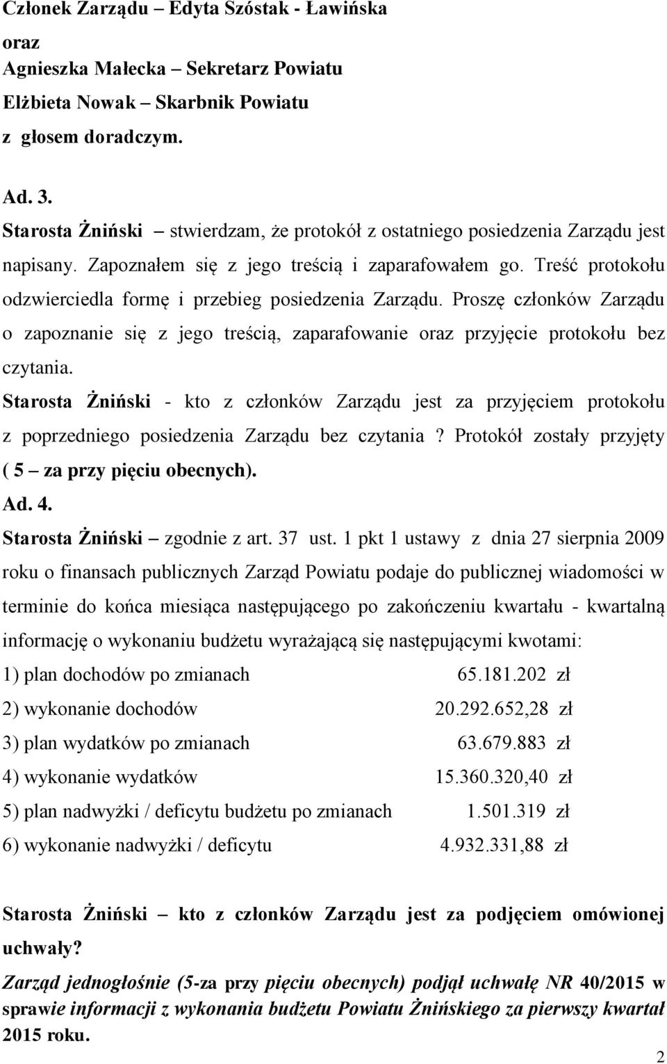 Treść protokołu odzwierciedla formę i przebieg posiedzenia Zarządu. Proszę członków Zarządu o zapoznanie się z jego treścią, zaparafowanie oraz przyjęcie protokołu bez czytania.