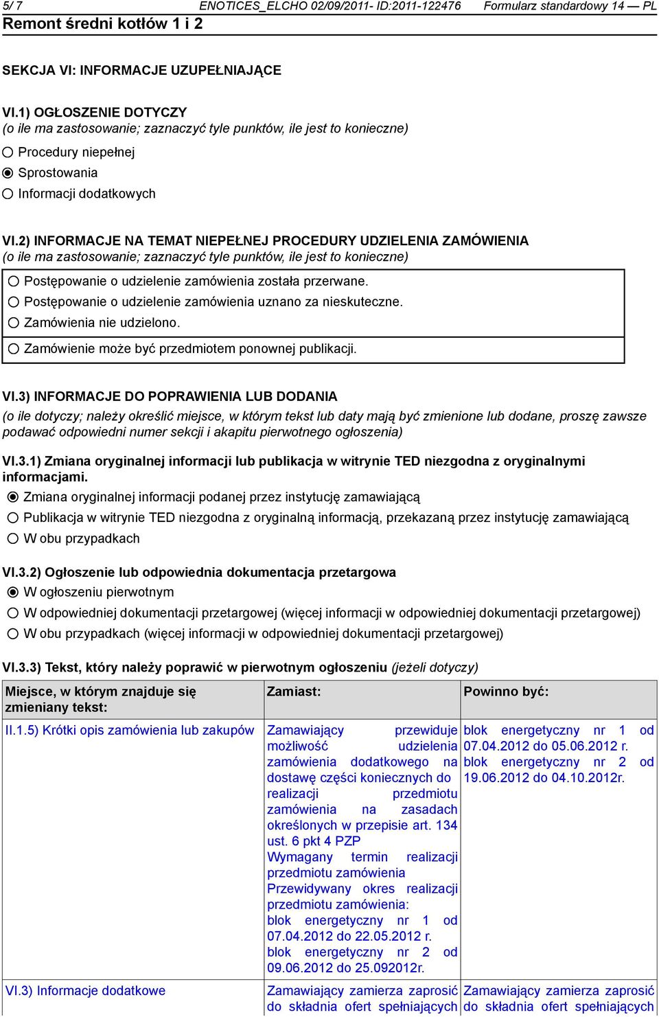 2) INFORMACJE NA TEMAT NIEPEŁNEJ PROCEDURY UDZIELENIA ZAMÓWIENIA (o ile ma zastosowanie; zaznaczyć tyle punktów, ile jest to konieczne) Postępowanie o udzielenie zamówienia została przerwane.