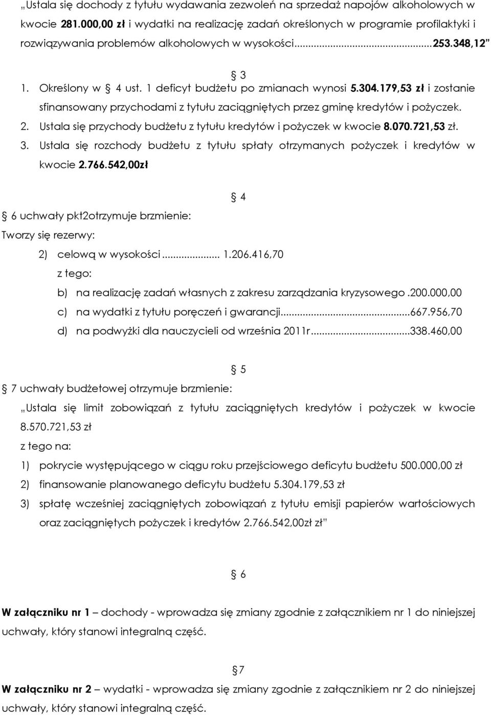 1 deficyt budŝetu po zmianach wynosi 5.304.179,53 zł i zostanie sfinansowany przychodami z tytułu zaciągniętych przez gminę kredytów i poŝyczek. 2.