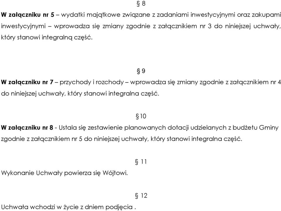 9 W załączniku nr 7 przychody i rozchody wprowadza się zmiany zgodnie z załącznikiem nr 4 do niniejszej uchwały, który stanowi integralna część.