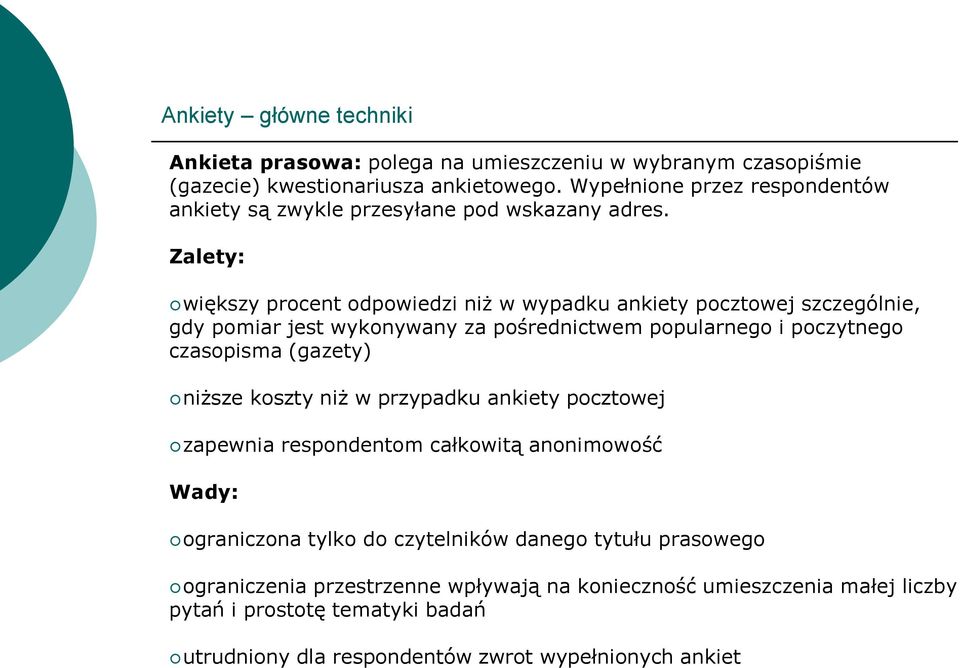 Zalety: większy procent odpowiedzi niż w wypadku ankiety pocztowej szczególnie, gdy pomiar jest wykonywany za pośrednictwem popularnego i poczytnego czasopisma (gazety)