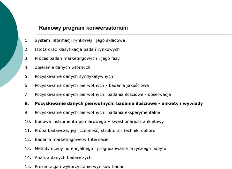 Pozyskiwanie danych pierwotnych: badania ilościowe - ankiety i wywiady 9. Pozyskiwanie danych pierwotnych: badania eksperymentalne 10. Budowa instrumentu pomiarowego kwestionariusz ankietowy 11.