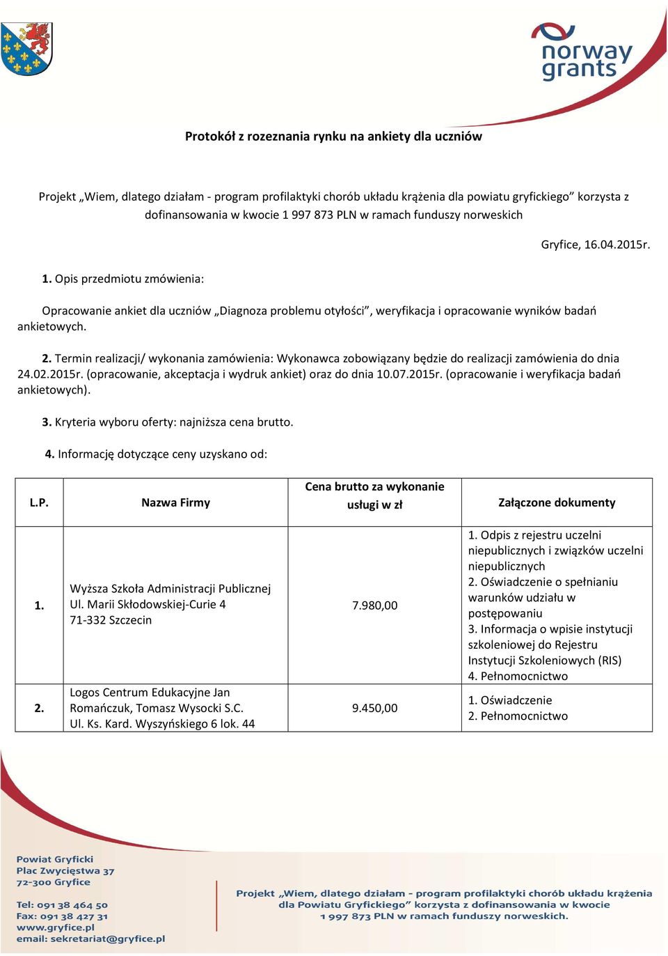 Termin realizacji/ wykonania zamówienia: Wykonawca zobowiązany będzie do realizacji zamówienia do dnia 24.02.2015r. (opracowanie, akceptacja i wydruk ankiet) oraz do dnia 10.07.2015r. (opracowanie i weryfikacja badań ankietowych).