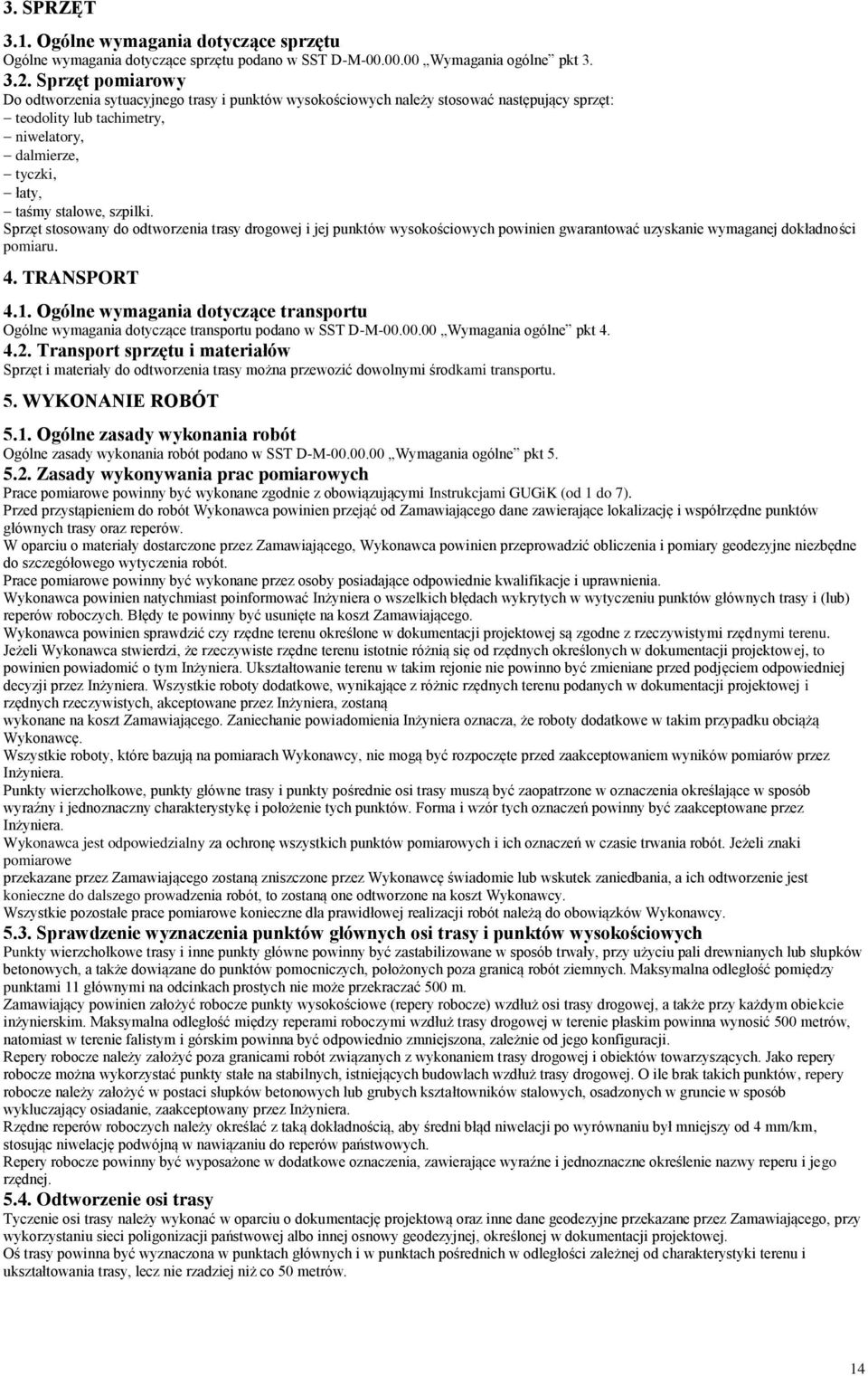 Sprzęt stosowany do odtworzenia trasy drogowej i jej punktów wysokościowych powinien gwarantować uzyskanie wymaganej dokładności pomiaru. 4. TRANSPORT 4.1.