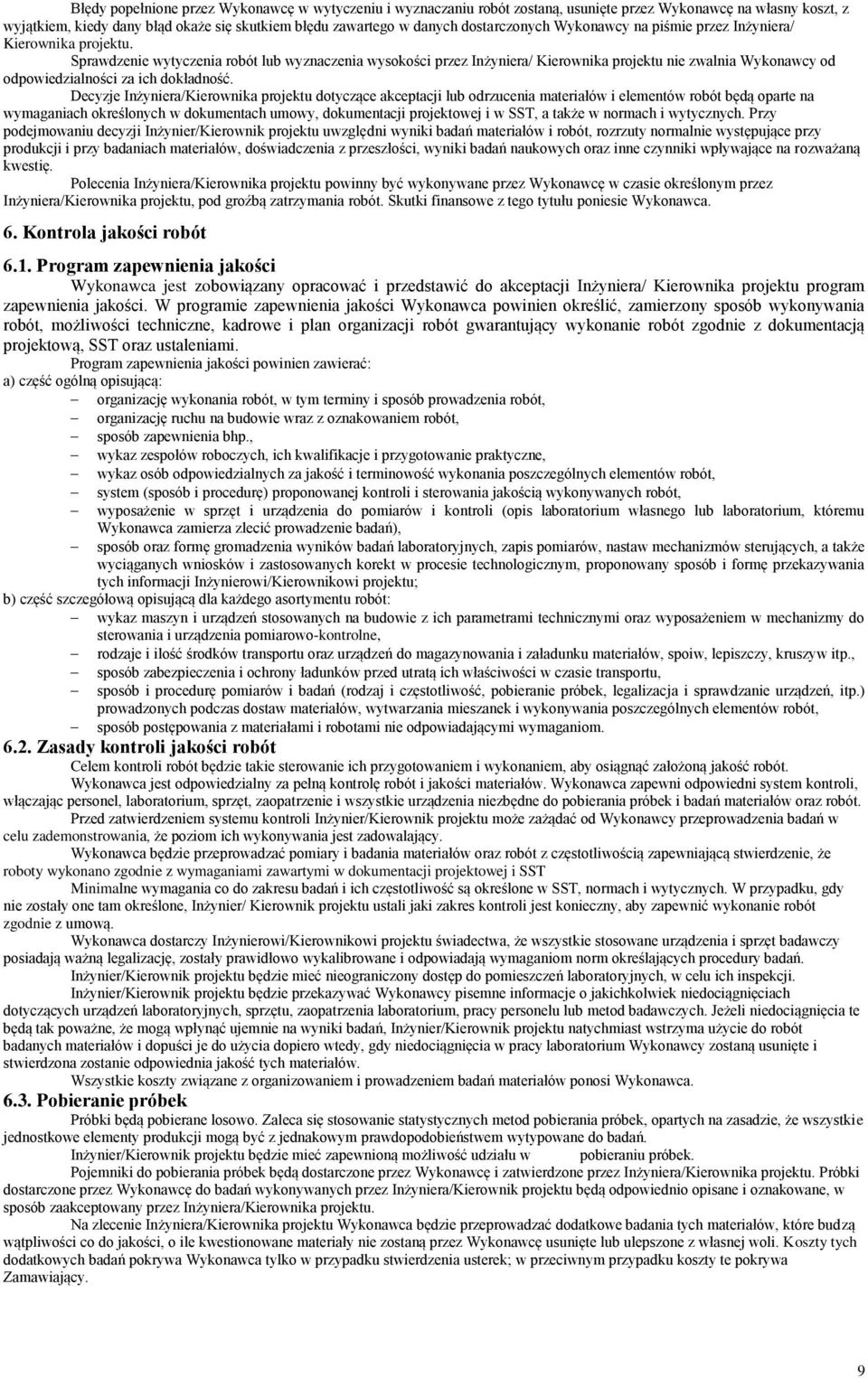 Sprawdzenie wytyczenia robót lub wyznaczenia wysokości przez Inżyniera/ Kierownika projektu nie zwalnia Wykonawcy od odpowiedzialności za ich dokładność.