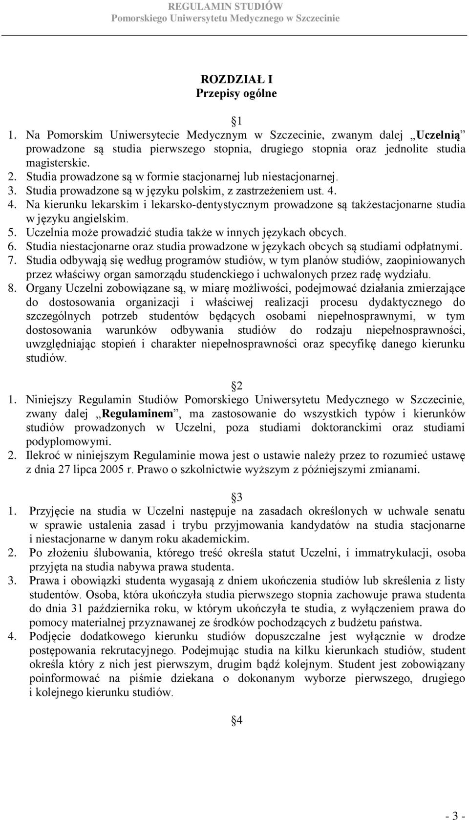 4. Na kierunku lekarskim i lekarsko-dentystycznym prowadzone są takżestacjonarne studia w języku angielskim. 5. Uczelnia może prowadzić studia także w innych językach obcych. 6.