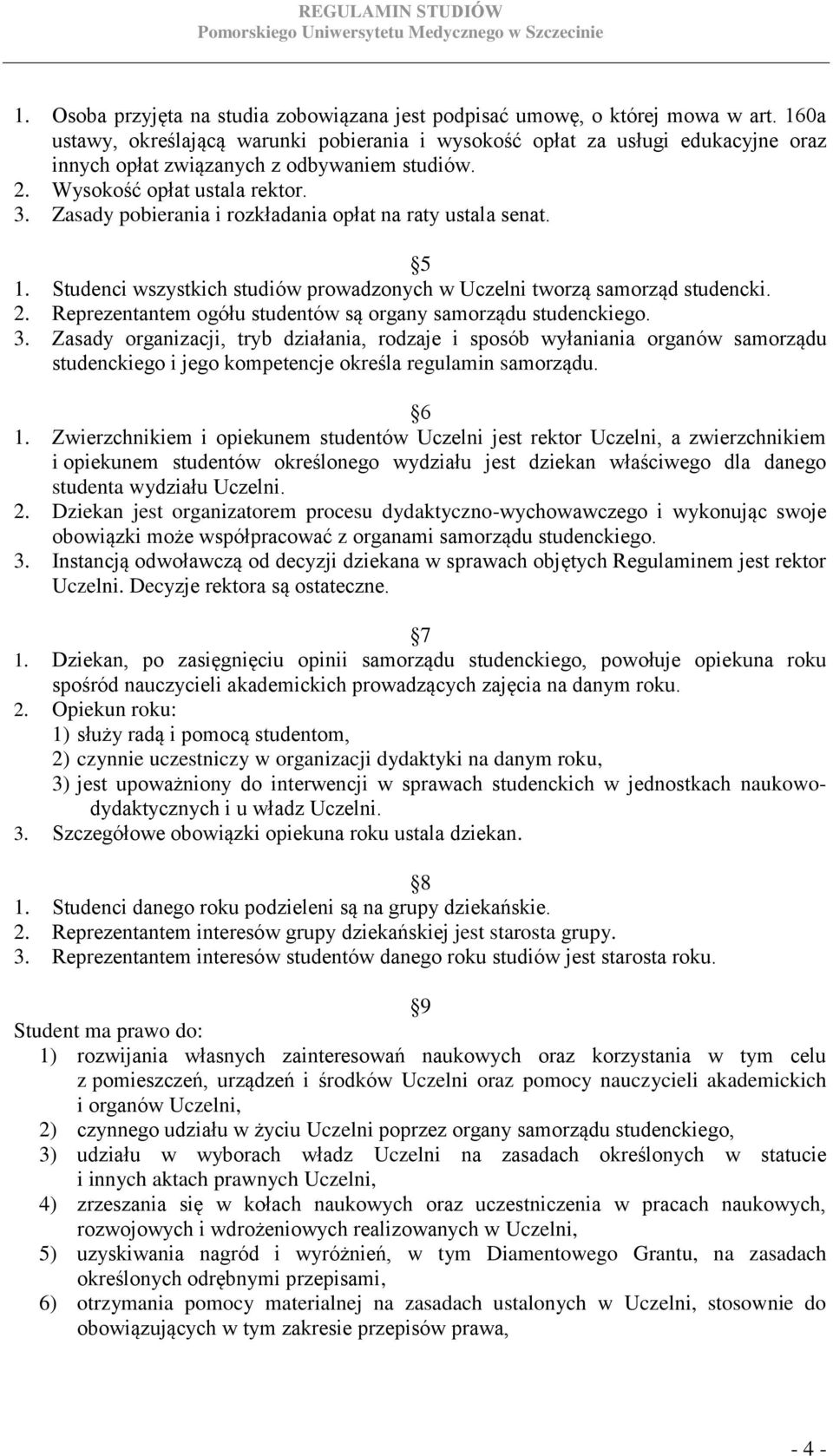 Zasady pobierania i rozkładania opłat na raty ustala senat. 5 1. Studenci wszystkich studiów prowadzonych w Uczelni tworzą samorząd studencki. 2.