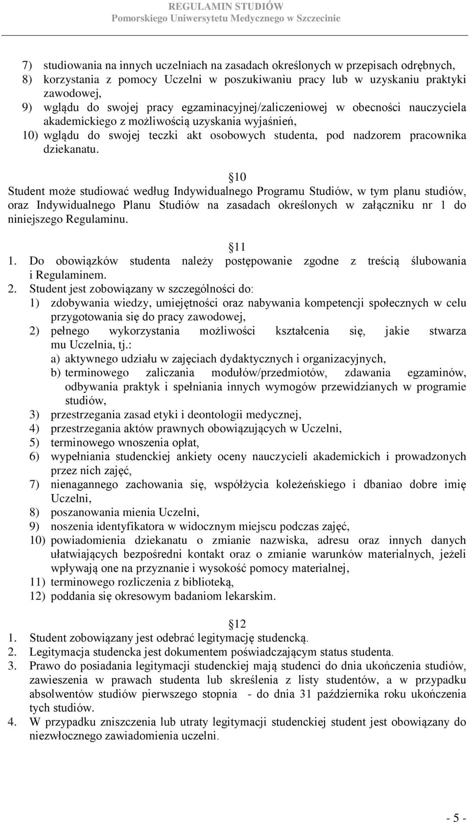 10 Student może studiować według Indywidualnego Programu Studiów, w tym planu studiów, oraz Indywidualnego Planu Studiów na zasadach określonych w załączniku nr 1 do niniejszego Regulaminu. 11 1.