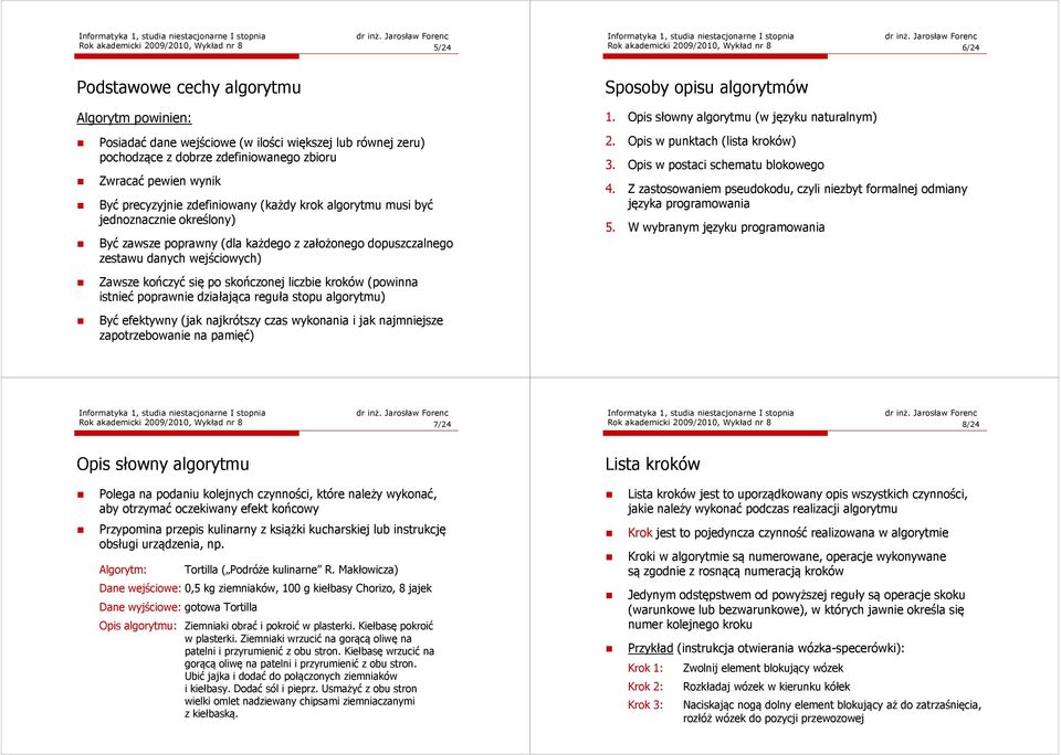 dopuszczalnego zestawu danych wejściowych) Sposoby opisu algorytmów 1. Opis słowny algorytmu (w języku naturalnym) 2. Opis w punktach (lista kroków) 3. Opis w postaci schematu blokowego 4.