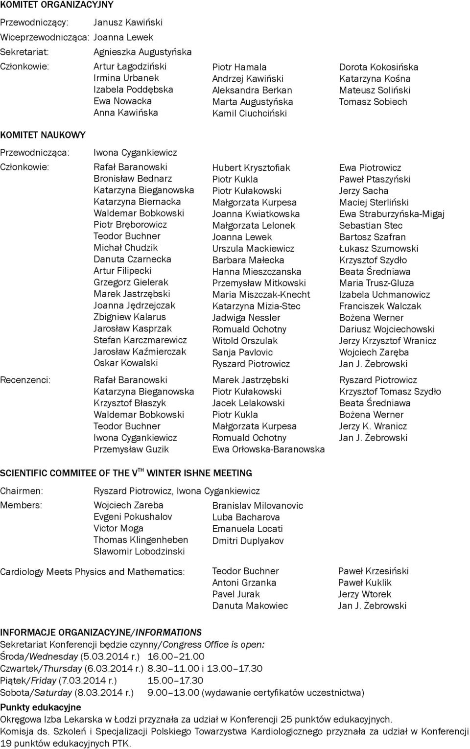 Członkowie: Iwona Cygankiewicz Rafał Baranowski Bronisław Bednarz Katarzyna Bieganowska Katarzyna Biernacka Waldemar Bobkowski Piotr Bręborowicz Teodor Buchner Michał Chudzik Danuta Czarnecka Artur