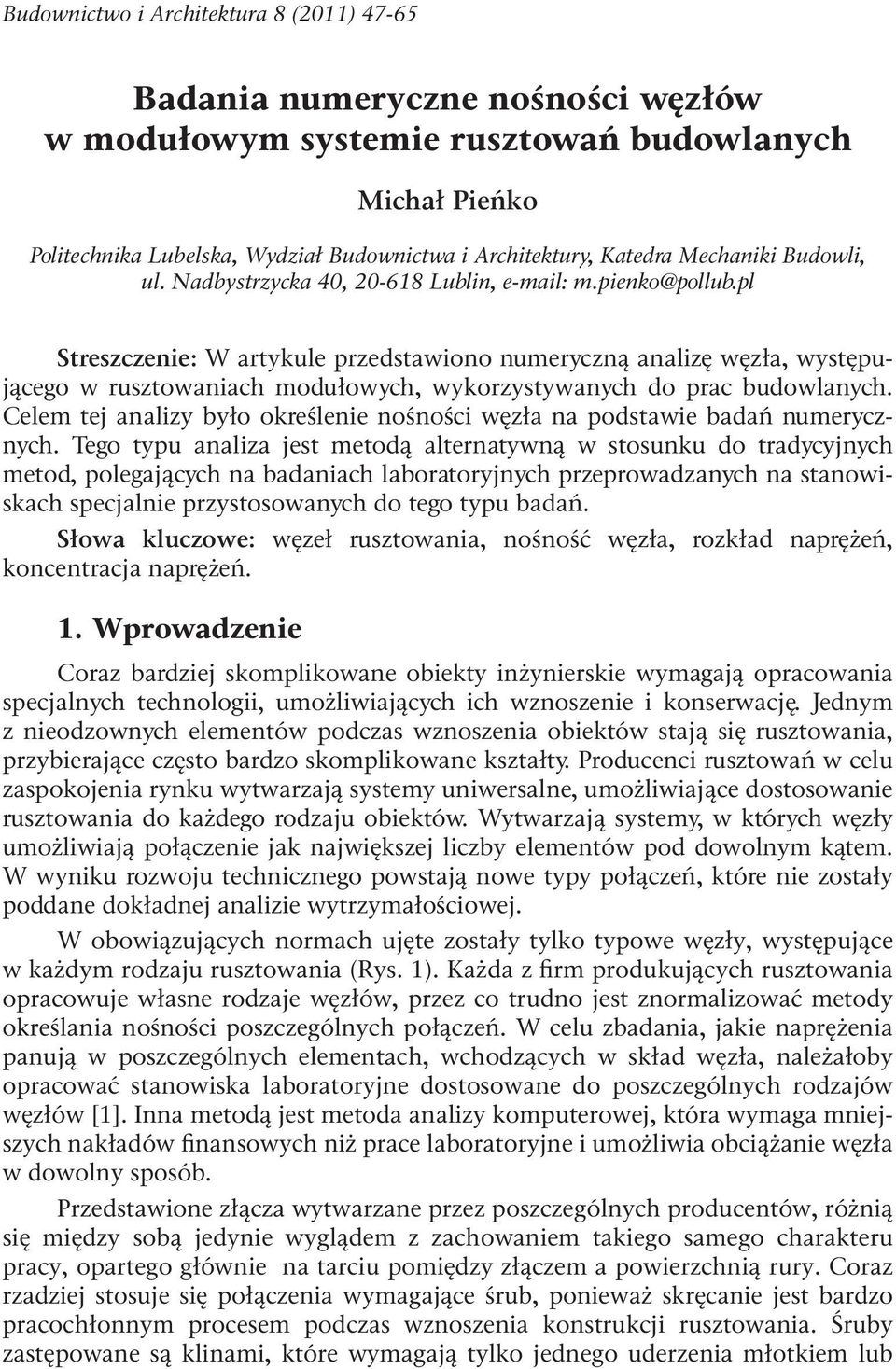 pl Streszczenie: W artykule przedstawiono numeryczną analizę węzła, występującego w rusztowaniach modułowych, wykorzystywanych do prac budowlanych.
