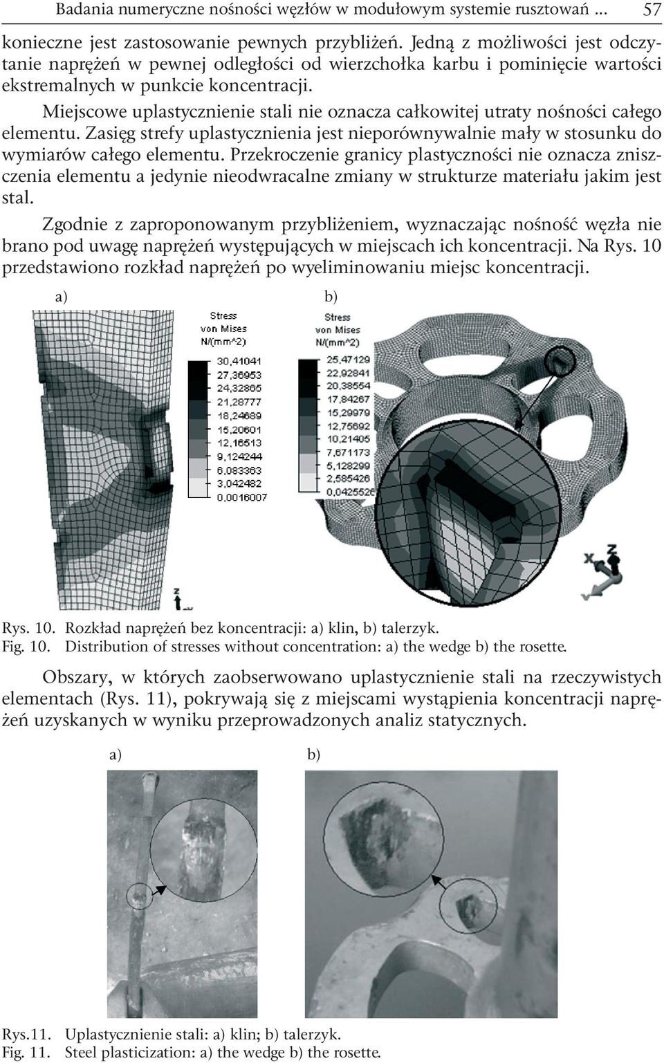 Miejscowe uplastycznienie stali nie oznacza całkowitej utraty nośności całego elementu. Zasięg strefy uplastycznienia jest nieporównywalnie mały w stosunku do wymiarów całego elementu.