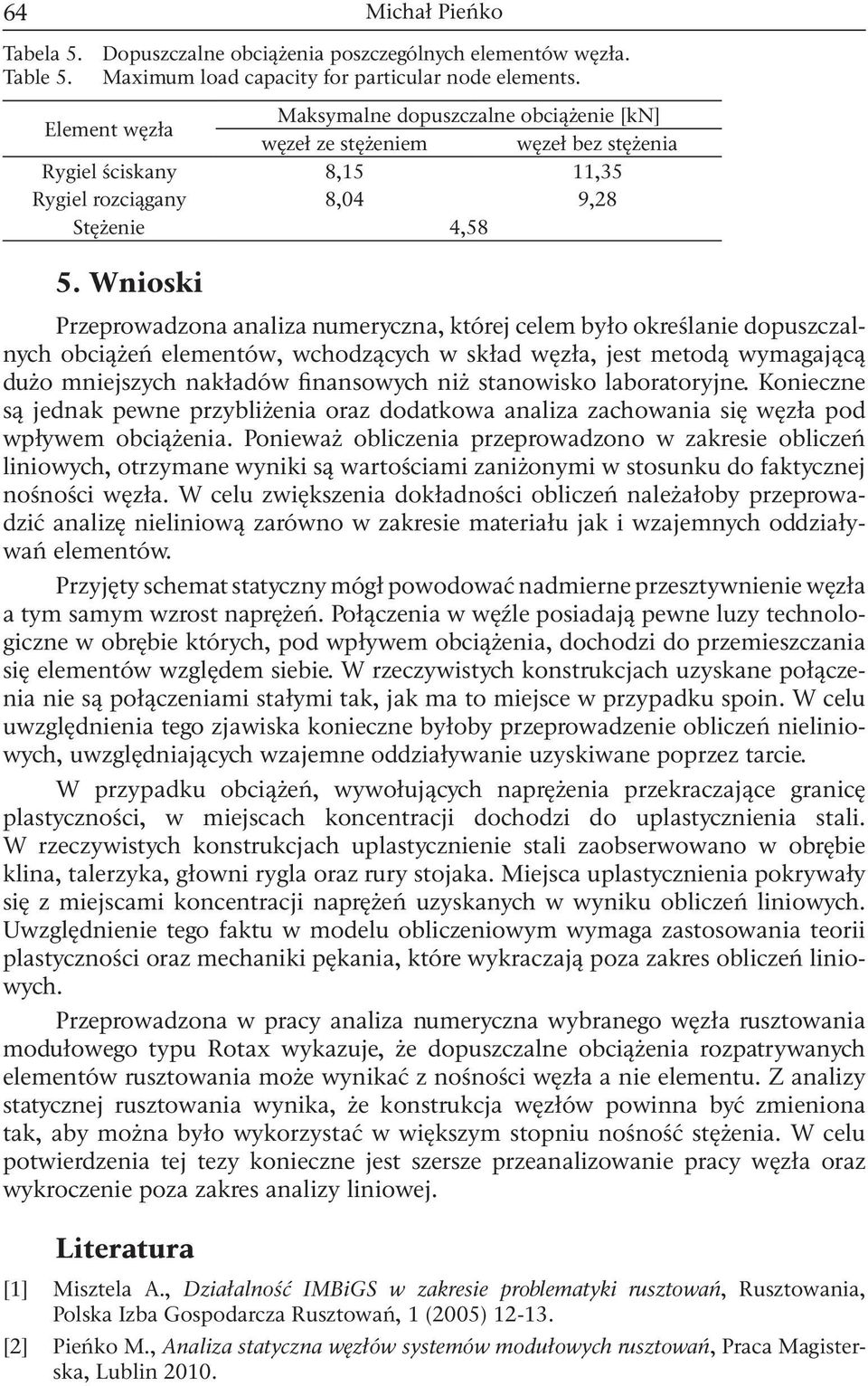 Wnioski Przeprowadzona analiza numeryczna, której celem było określanie dopuszczalnych obciążeń elementów, wchodzących w skład węzła, jest metodą wymagającą dużo mniejszych nakładów finansowych niż