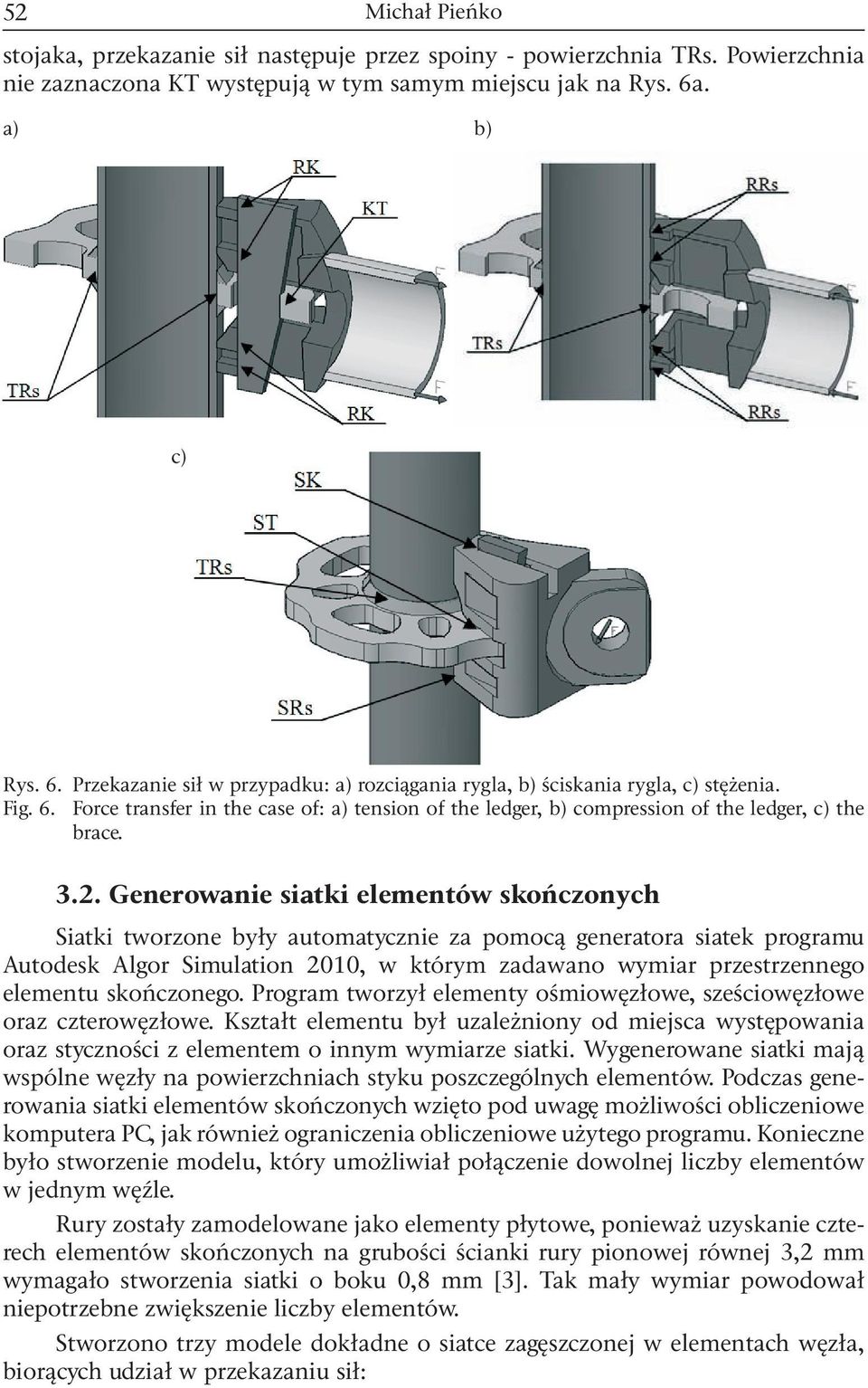 3.2. Generowanie siatki elementów skończonych Siatki tworzone były automatycznie za pomocą generatora siatek programu Autodesk Algor Simulation 2010, w którym zadawano wymiar przestrzennego elementu