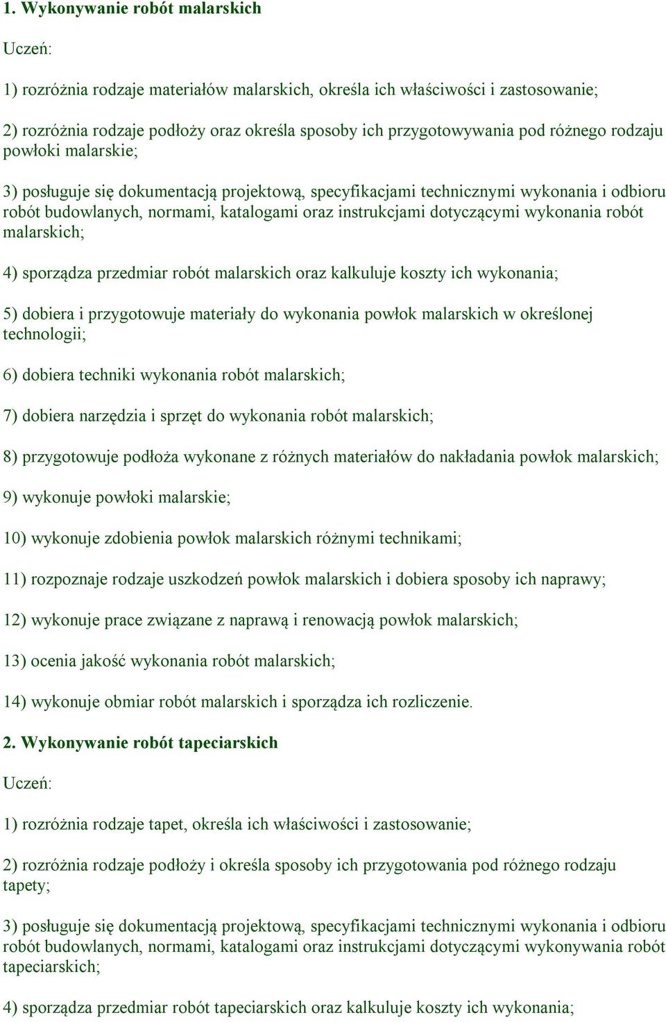 robót malarskich; 4) sporządza przedmiar robót malarskich oraz kalkuluje koszty ich wykonania; 5) dobiera i przygotowuje materiały do wykonania powłok malarskich w określonej technologii; 6) dobiera