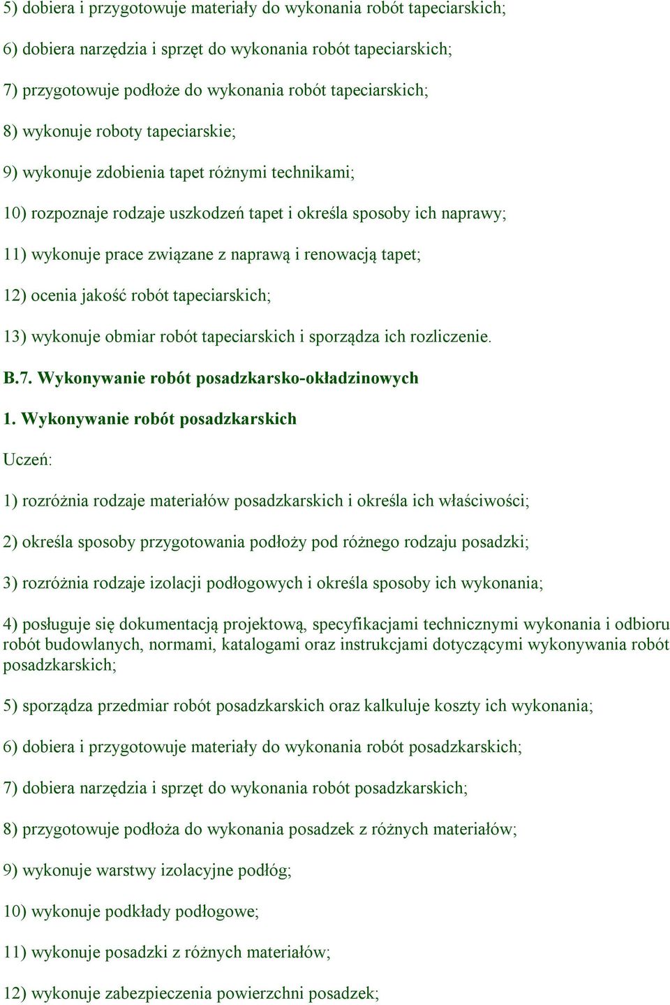 tapet; 12) ocenia jakość robót tapeciarskich; 13) wykonuje obmiar robót tapeciarskich i sporządza ich rozliczenie. B.7. Wykonywanie robót posadzkarsko-okładzinowych 1.