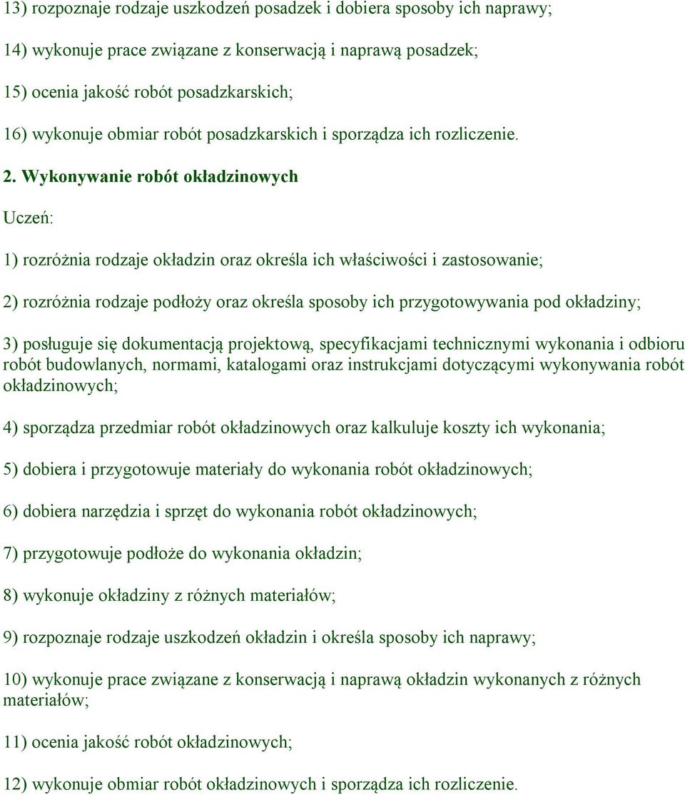 Wykonywanie robót okładzinowych 1) rozróżnia rodzaje okładzin oraz określa ich właściwości i zastosowanie; 2) rozróżnia rodzaje podłoży oraz określa sposoby ich przygotowywania pod okładziny; 3)