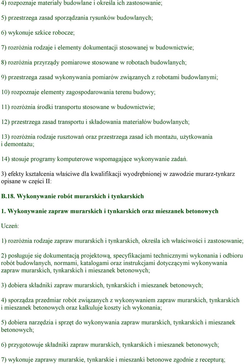 zagospodarowania terenu budowy; 11) rozróżnia środki transportu stosowane w budownictwie; 12) przestrzega zasad transportu i składowania materiałów budowlanych; 13) rozróżnia rodzaje rusztowań oraz