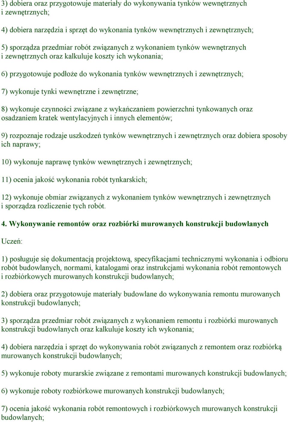 zewnętrzne; 8) wykonuje czynności związane z wykańczaniem powierzchni tynkowanych oraz osadzaniem kratek wentylacyjnych i innych elementów; 9) rozpoznaje rodzaje uszkodzeń tynków wewnętrznych i