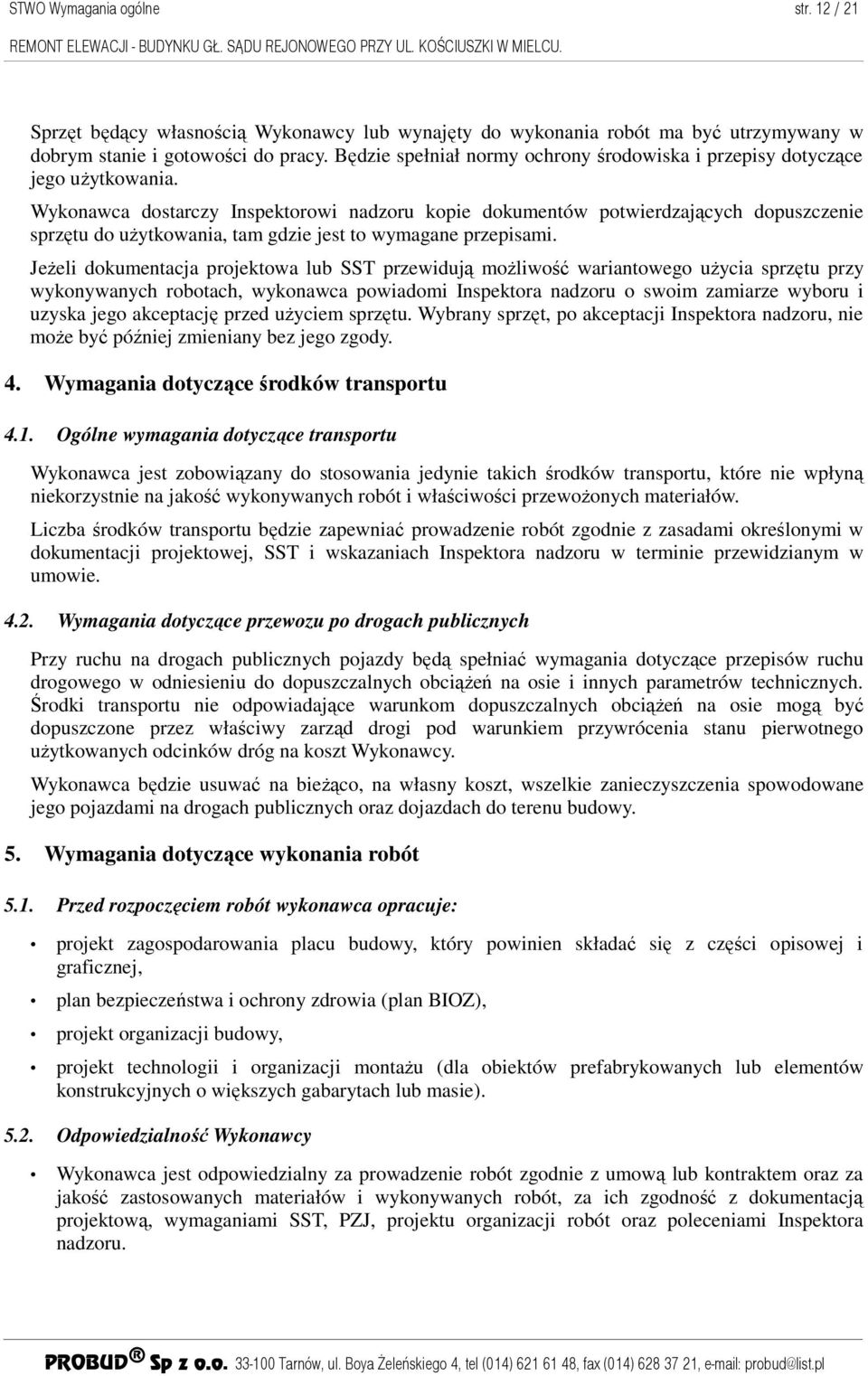 Wykonawca dostarczy Inspektorowi nadzoru kopie dokumentów potwierdzających dopuszczenie sprzętu do uŝytkowania, tam gdzie jest to wymagane przepisami.