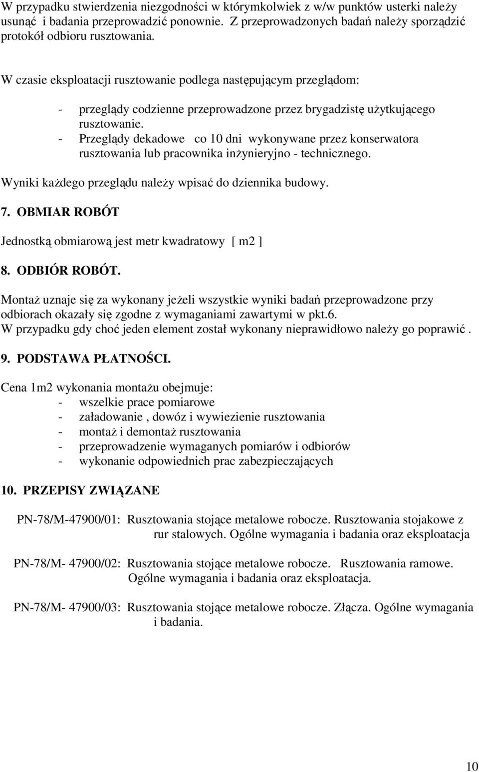 - Przeglądy dekadowe co 10 dni wykonywane przez konserwatora rusztowania lub pracownika inżynieryjno - technicznego. Wyniki każdego przeglądu należy wpisać do dziennika budowy. 7.