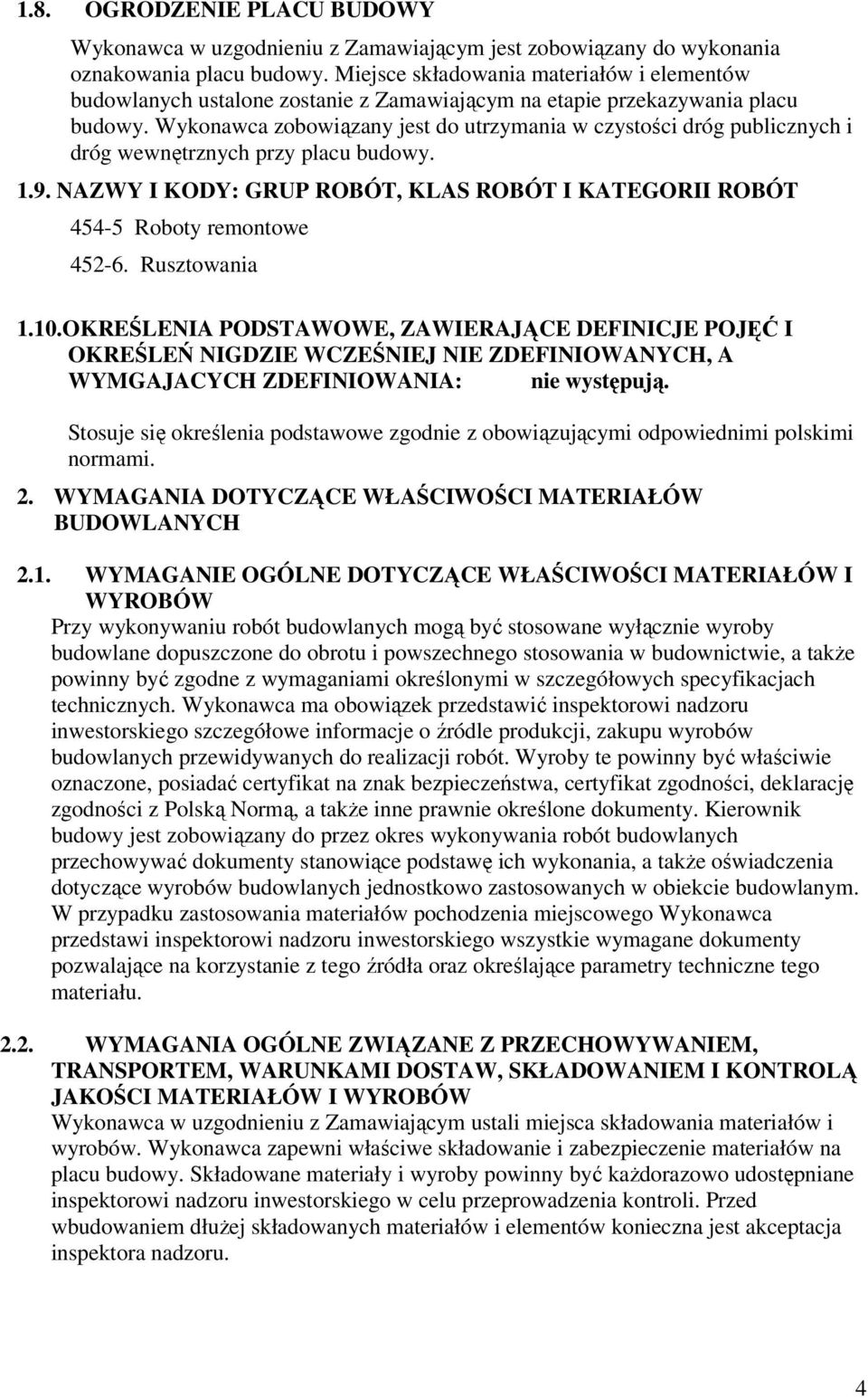 Wykonawca zobowiązany jest do utrzymania w czystości dróg publicznych i dróg wewnętrznych przy placu budowy. 1.9. NAZWY I KODY: GRUP ROBÓT, KLAS ROBÓT I KATEGORII ROBÓT 454-5 Roboty remontowe 452-6.