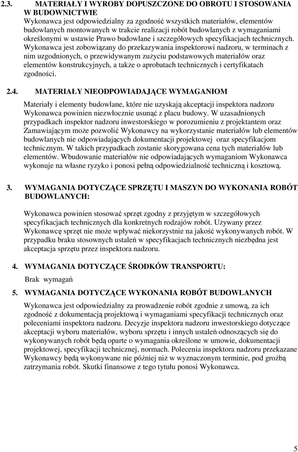 Wykonawca jest zobowiązany do przekazywania inspektorowi nadzoru, w terminach z nim uzgodnionych, o przewidywanym zużyciu podstawowych materiałów oraz elementów konstrukcyjnych, a także o aprobatach