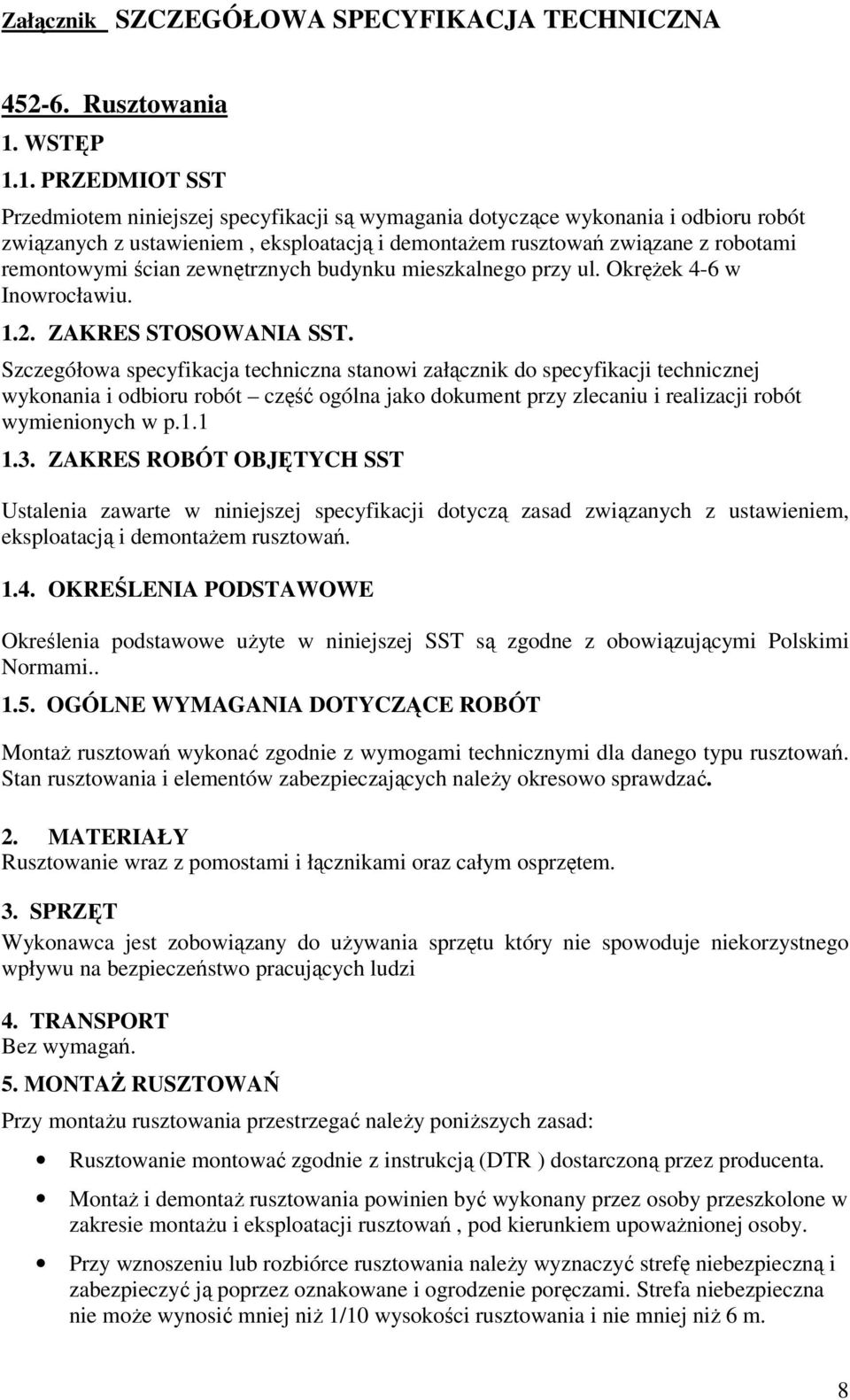 1. PRZEDMIOT SST Przedmiotem niniejszej specyfikacji są wymagania dotyczące wykonania i odbioru robót związanych z ustawieniem, eksploatacją i demontażem rusztowań związane z robotami remontowymi