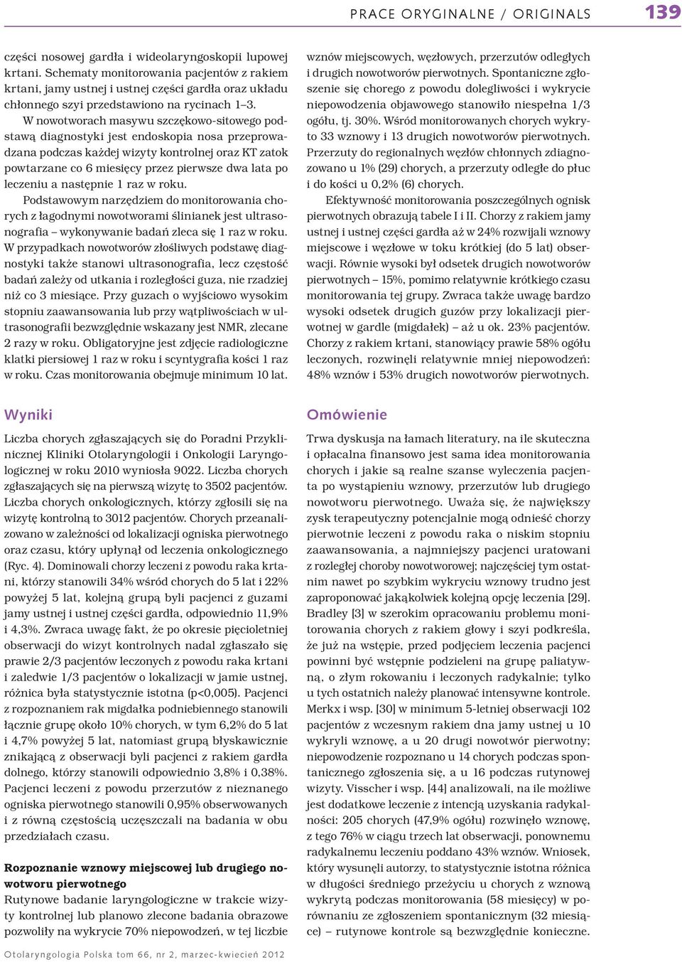 W nowotworach masywu szczękowo-sitowego podstawą diagnostyki jest endoskopia nosa przeprowadzana podczas każdej wizyty kontrolnej oraz KT zatok powtarzane co 6 miesięcy przez pierwsze dwa lata po