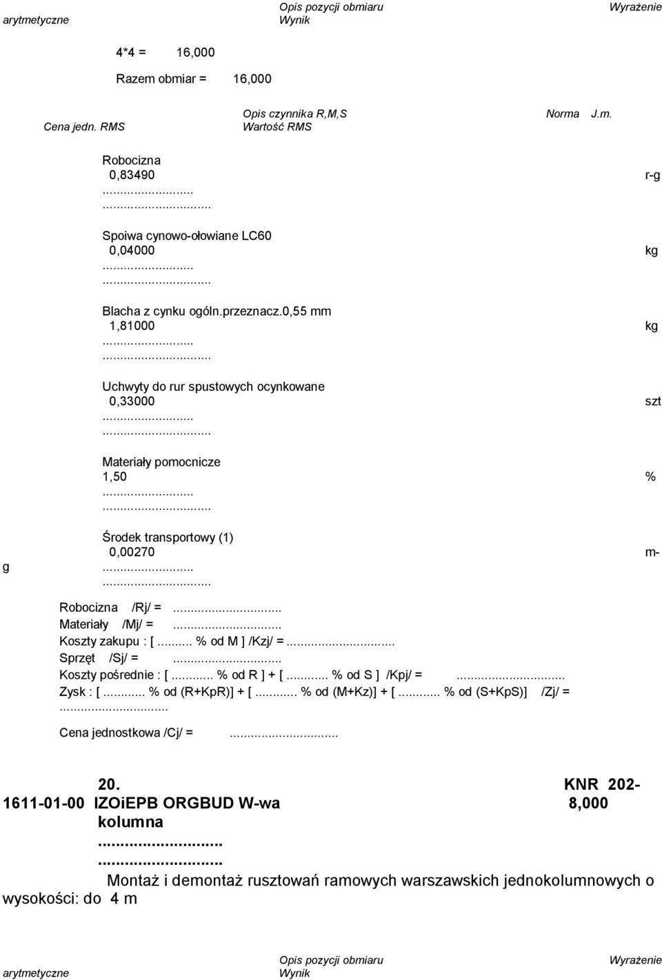 [... % od M ] /Kzj/ = Sprzęt /Sj/ = Koszty pośrednie : [... % od R ] + [... % od S ] /Kpj/ = Zysk : [... % od (R+KpR)] + [... % od (M+Kz)] + [.