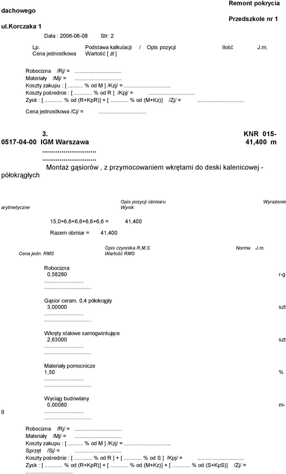 ... Montaż gąsiorów, z przymocowaniem wkrętami do deski kalenicowej - półokrągłych 15,0+6,6+6,6+6,6+6,6 = 41,400 Razem obmiar = 41,400 0,58280 r-g Gąsior ceram.