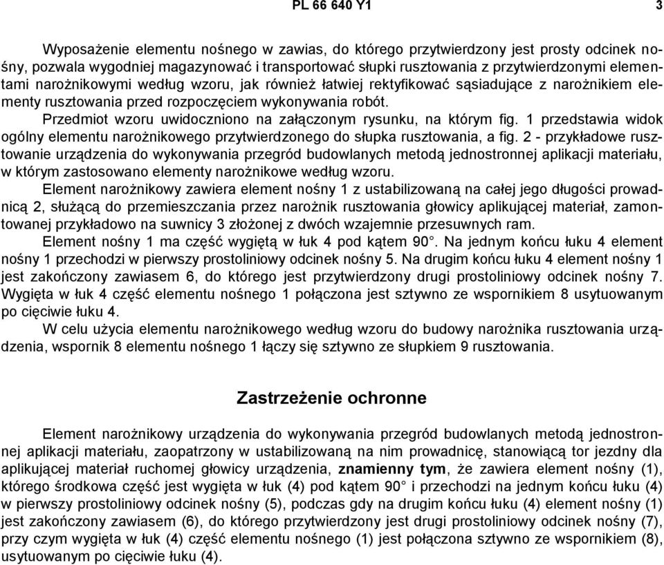 Przedmiot wzoru uwidoczniono na załączonym rysunku, na którym fig. 1 przedstawia widok ogólny elementu narożnikowego przytwierdzonego do słupka rusztowania, a fig.