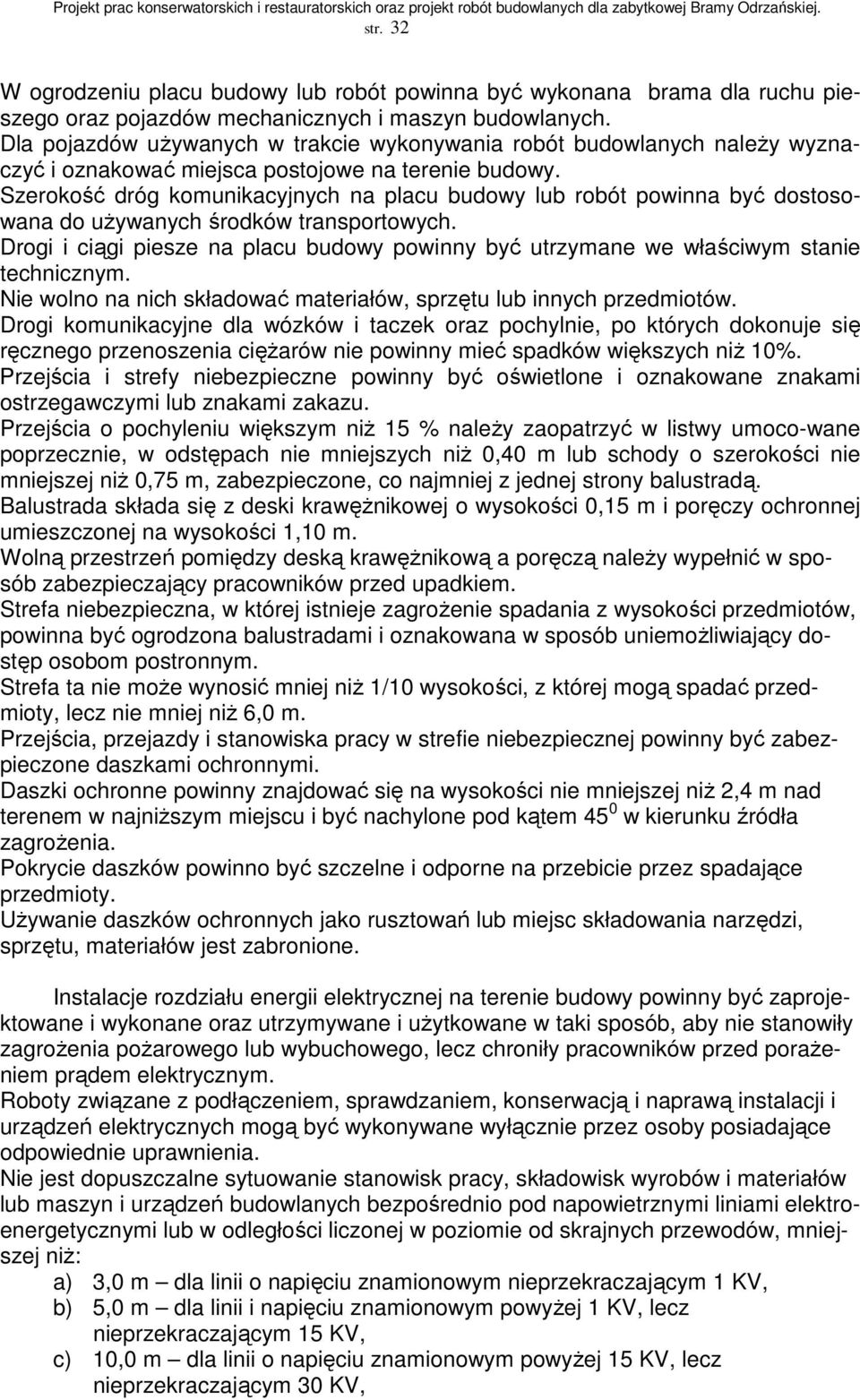 Szerokość dróg komunikacyjnych na placu budowy lub robót powinna być dostosowana do uŝywanych środków transportowych.