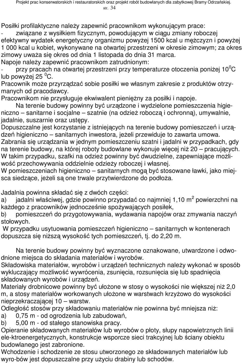 Napoje naleŝy zapewnić pracownikom zatrudnionym: - przy pracach na otwartej przestrzeni przy temperaturze otoczenia poniŝej 10 0 C lub powyŝej 25 0 C.