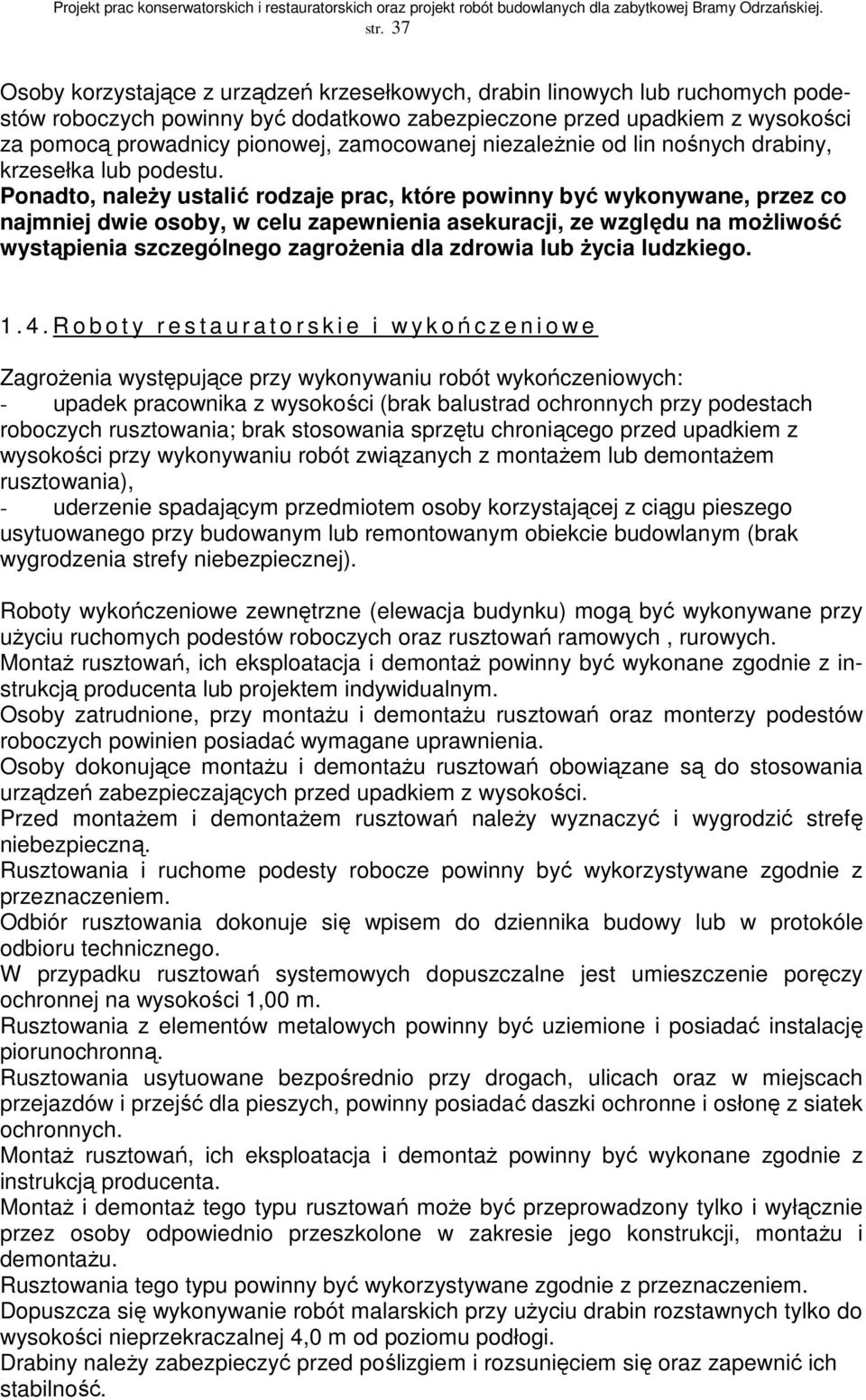 Ponadto, naleŝy ustalić rodzaje prac, które powinny być wykonywane, przez co najmniej dwie osoby, w celu zapewnienia asekuracji, ze względu na moŝliwość wystąpienia szczególnego zagroŝenia dla