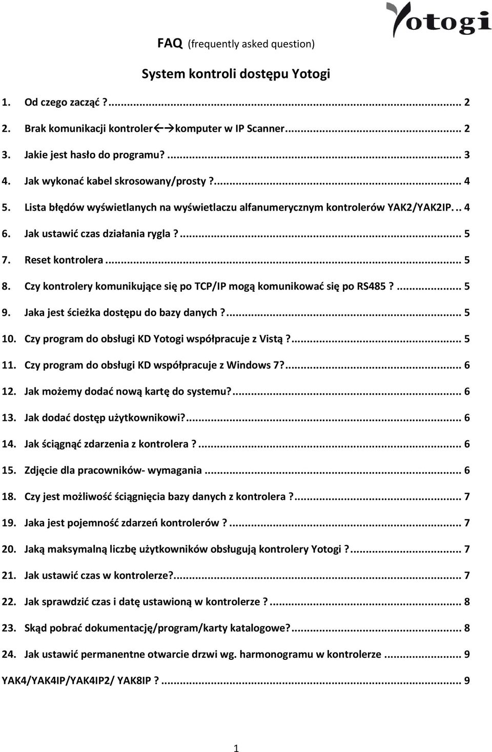 Czy kontrolery komunikujące się po TCP/IP mogą komunikować się po RS485?... 5 9. Jaka jest ścieżka dostępu do bazy danych?... 5 10. Czy program do obsługi KD Yotogi współpracuje z Vistą?... 5 11.