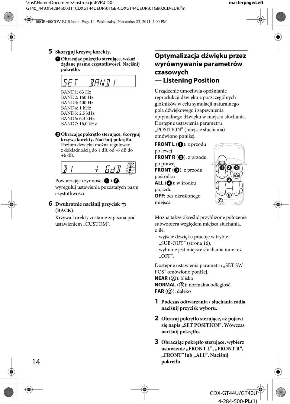 Poziom dźwięku można regulować z dokładnością do 1 db, od -6 db do +6 db. Powtarzając czynności i, wyreguluj ustawienia pozostałych pasm częstotliwości. 6 Dwukrotnie naciśnij przycisk (BACK).