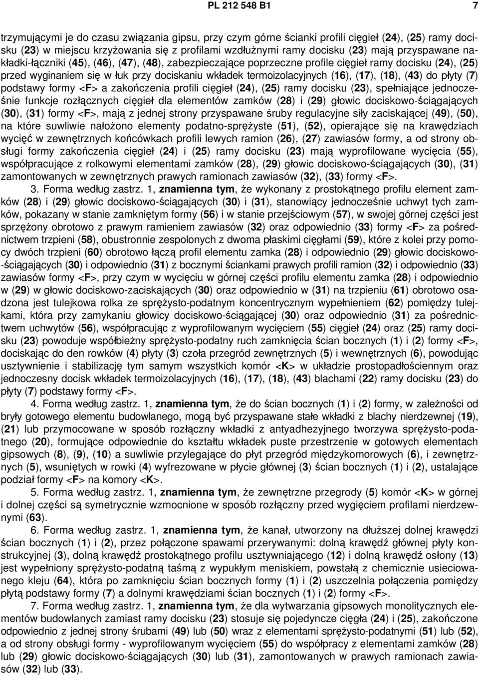 (17), (18), (43) do płyty (7) podstawy formy <F> a zakończenia profili cięgieł (24), (25) ramy docisku (23), spełniające jednocześnie funkcje rozłącznych cięgieł dla elementów zamków (28) i (29)