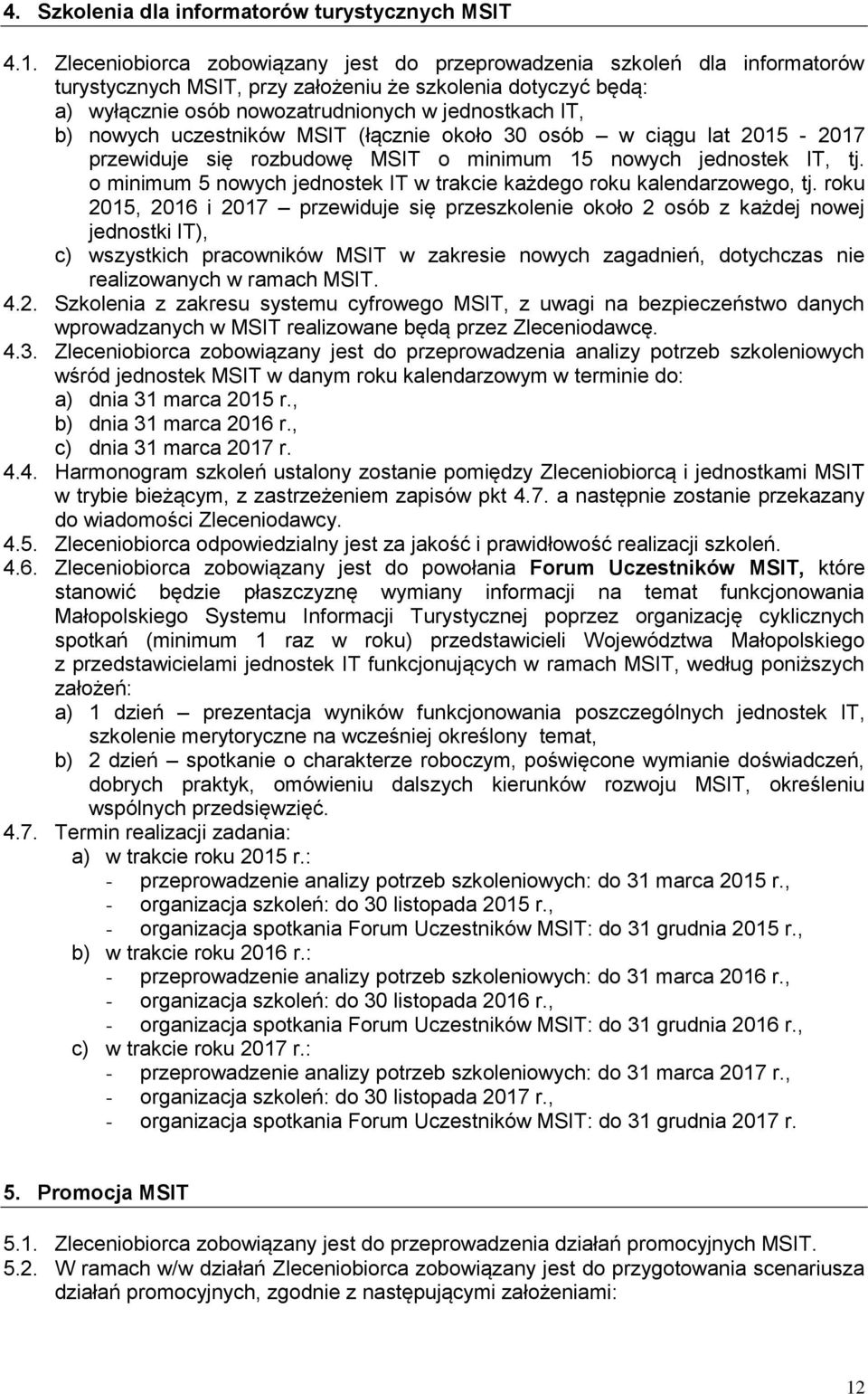 nowych uczestników MSIT (łącznie około 30 osób w ciągu lat 2015-2017 przewiduje się rozbudowę MSIT o minimum 15 nowych jednostek IT, tj.