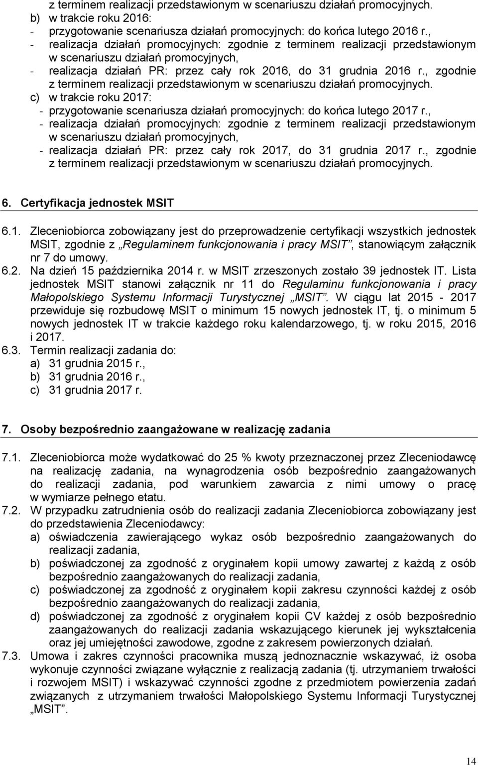 , zgodnie z terminem realizacji przedstawionym w scenariuszu działań promocyjnych. c) w trakcie roku 2017: - przygotowanie scenariusza działań promocyjnych: do końca lutego 2017 r.
