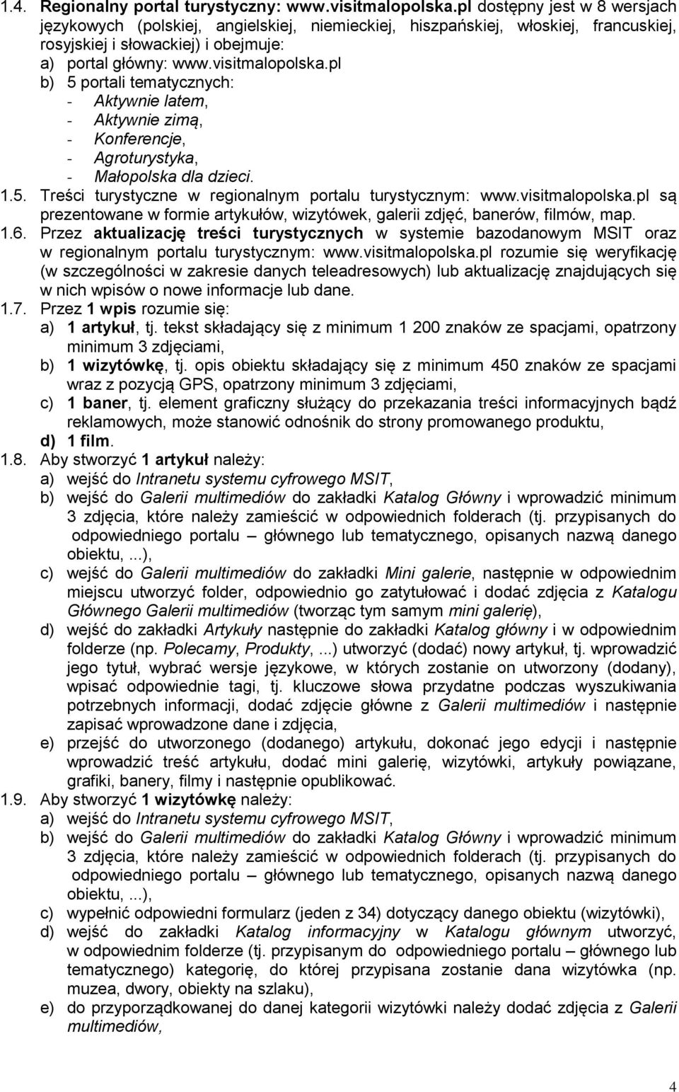 pl b) 5 portali tematycznych: - Aktywnie latem, - Aktywnie zimą, - Konferencje, - Agroturystyka, - Małopolska dla dzieci. 1.5. Treści turystyczne w regionalnym portalu turystycznym: www.