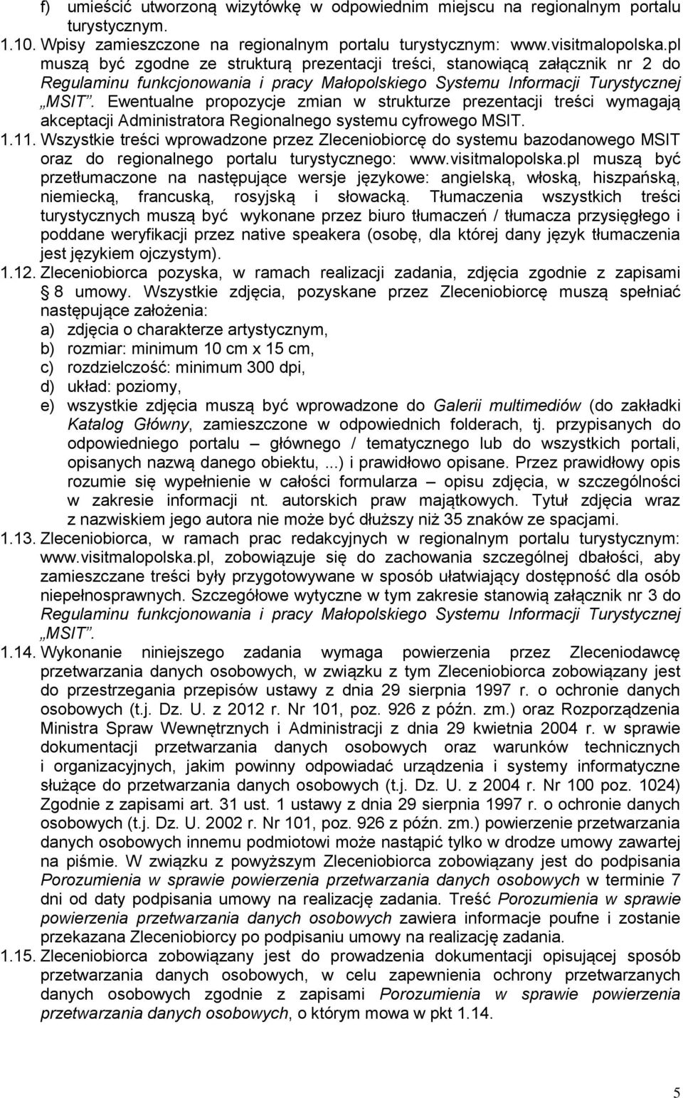 Ewentualne propozycje zmian w strukturze prezentacji treści wymagają akceptacji Administratora Regionalnego systemu cyfrowego MSIT. 1.11.