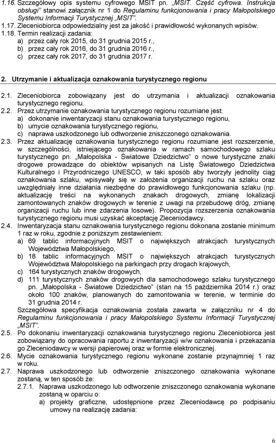 Zleceniobiorca odpowiedzialny jest za jakość i prawidłowość wykonanych wpisów. 1.18. Termin realizacji zadania: a) przez cały rok 2015, do 31 grudnia 2015 r.