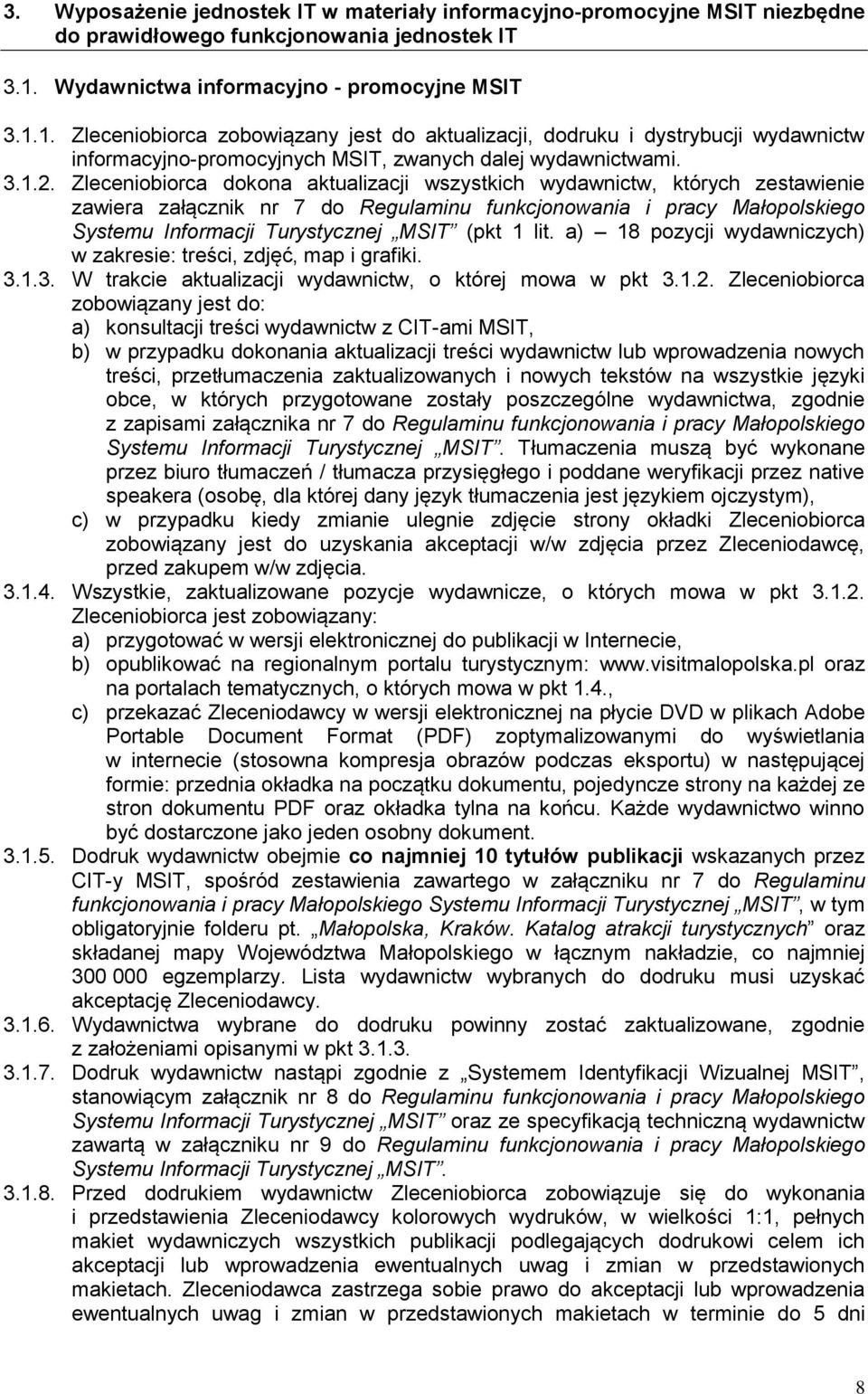 Zleceniobiorca dokona aktualizacji wszystkich wydawnictw, których zestawienie zawiera załącznik nr 7 do Regulaminu funkcjonowania i pracy Małopolskiego Systemu Informacji Turystycznej MSIT (pkt 1 lit.