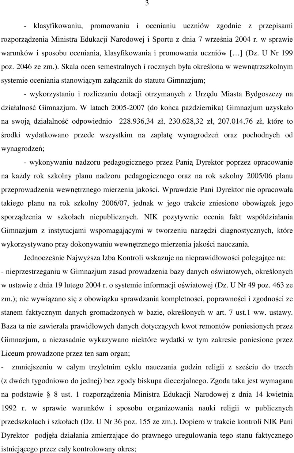 Skala ocen semestralnych i rocznych była określona w wewnątrzszkolnym systemie oceniania stanowiącym załącznik do statutu Gimnazjum; - wykorzystaniu i rozliczaniu dotacji otrzymanych z Urzędu Miasta